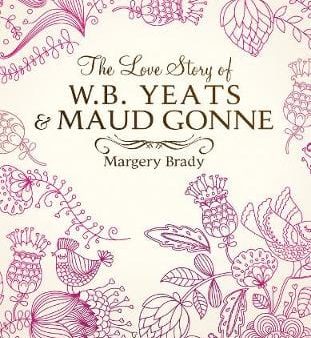 Margery Brady: The Love Story Of W.B. Yeats & Maud Gonne [2018] hardback Online Hot Sale